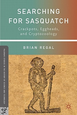 Searching for Sasquatch: Crackpots, Eggheads, and Cryptozoology by Regal, B.