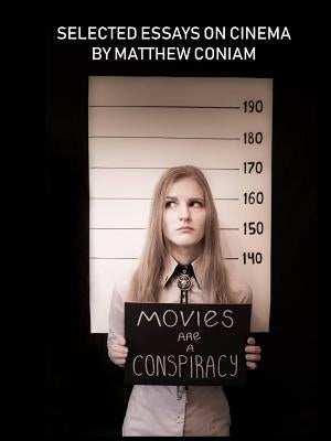 MOVIES ARE A CONSPIRACY Selected Essays on Cinema by Coniam, Matthew