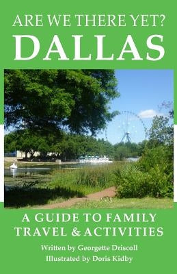 Are We There Yet? Dallas: A guide to family travel and activities in Dallas, Texas by Kidby, Doris