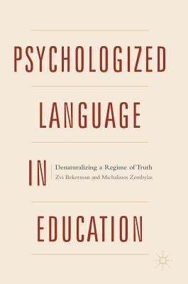 Psychologized Language in Education: Denaturalizing a Regime of Truth by Bekerman, Zvi