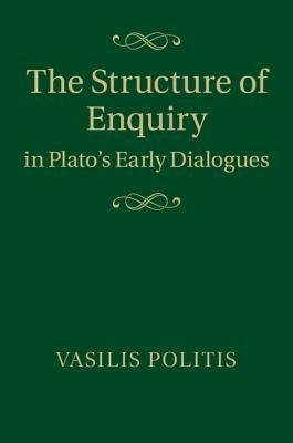 The Structure of Enquiry in Plato's Early Dialogues by Politis, Vasilis