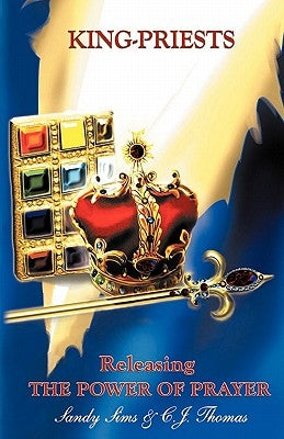 King-Priests Releasing The Power Of Prayer by Thomas, C. J.