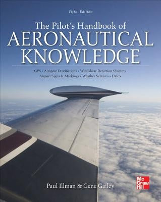The Pilot's Handbook of Aeronautical Knowledge, Fifth Edition by Illman, Paul