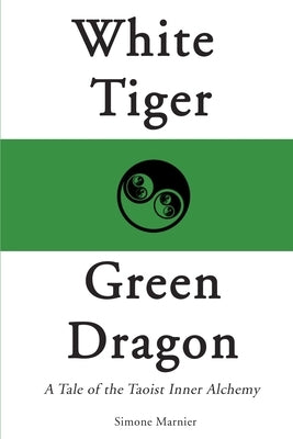 White Tiger, Green Dragon: A Tale of the Taoist Inner Alchemy by Marnier, Simone