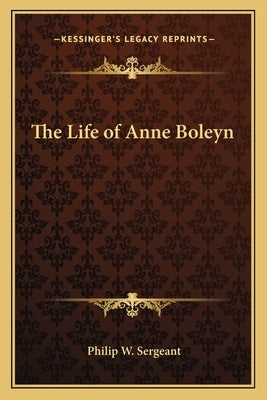 The Life of Anne Boleyn by Sergeant, Philip W.