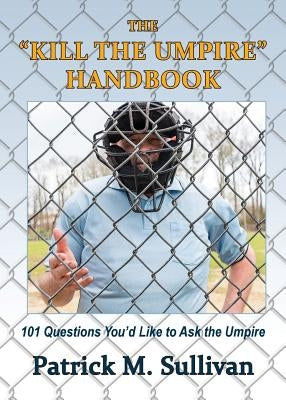 The "Kill The Umpire" Handbook by Sullivan, Patrick