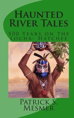 Haunted River Tales: 500 Years on the Loxahatchee by Morris, Theodore