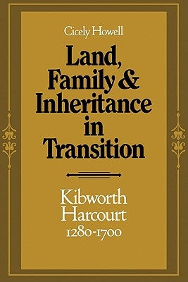 Land, Family and Inheritance in Transition: Kibworth Harcourt 1280-1700 by Howell, Cicely