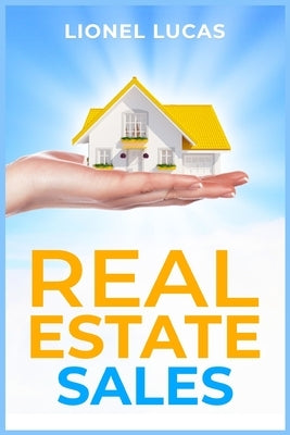 Real Estate Sales: Unlocking Success. Proven Strategies for Realtors to Maximize Real Estate Sales (2023 Guide for Beginners) by Lucas, Lionel