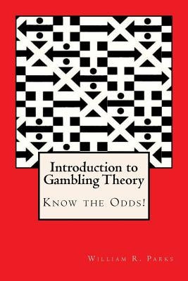 Introduction to Gambling Theory Know the Odds by Parks, William R.