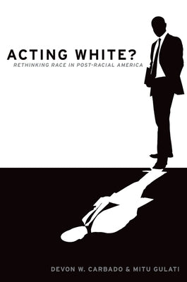 Acting White?: Rethinking Race in Post-Racial America by Carbado, Devon W.