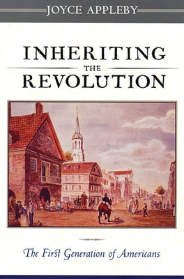 Inheriting the Revolution: The First Generation of Americans by Appleby, Joyce
