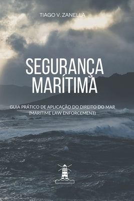 Segurança Marítima: guia prático de aplicação do direito do mar (Maritime Law Enforcement) by Zanella, Tiago V.