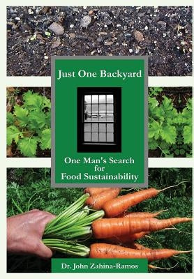 Just One Backyard: One Man's Search for Food Sustainability by Zahina-Ramos, John G.