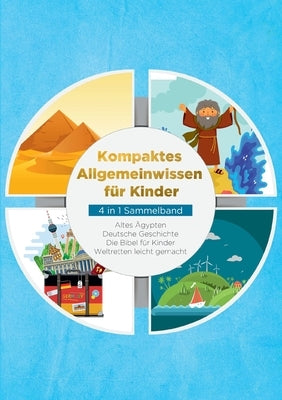 Kompaktes Allgemeinwissen für Kinder - 4 in 1 Sammelband: Altes Ägypten Deutsche Geschichte Die Bibel für Kinder Weltretten leicht gemacht by Galenski, Peer