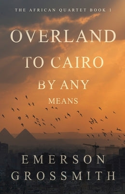 Overland To Cairo By Any Means by Grossmith, Emerson