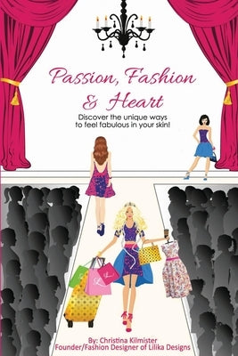 Passion, Fashion & Heart: Discover the unique ways to feel fabulous in your skin! by Kilmister, Christina