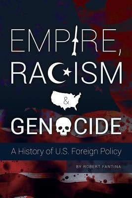 Empire, Racism and Genocide: A History of U.S. Foreign Policy by Fantina, Robert