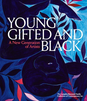 Young, Gifted and Black: A New Generation of Artists: The Lumpkin-Boccuzzi Family Collection of Contemporary Art by Sargent, Antwaun