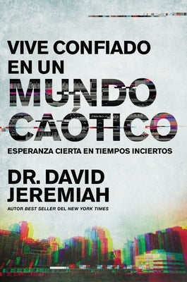 Vive Confiado En Un Mundo Caótico: Esperanza Cierta En Tiempos Inciertos by Jeremiah, David