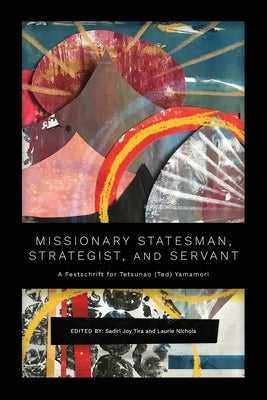 Missionary Statesman, Strategist, and Servant: A Festschrift for Tetsunao (Ted) Yamamori by Tira, Sadiri Joy