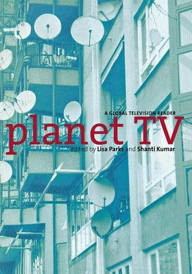 Planet TV: A Global Television Reader by Parks, Lisa