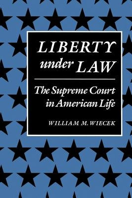 Liberty Under Law: The Supreme Court in American Life by Wiecek, William M.