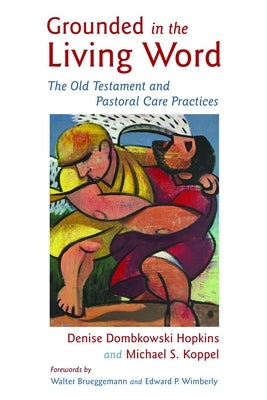 Grounded in the Living Word: The Old Testament and Pastoral Care Practices by Hopkins, Denise Dombkowski