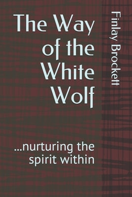 The Way of the White Wolf: ...nurturing the spirit within by Brockett, Finlay