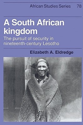 A South African Kingdom: The Pursuit of Security in Nineteenth-Century Lesotho by Eldredge, Elizabeth A.