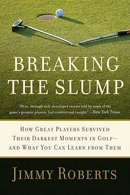 Breaking the Slump: How Great Players Survived Their Darkest Moments in Golf-And What You Can Learn from Them by Roberts, Jimmy