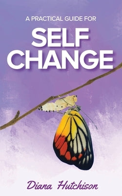 A Practical Guide for Self Change by Hutchison, Diana