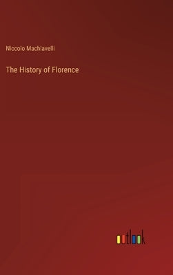 The History of Florence by Machiavelli, Niccolo