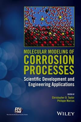 Molecular Modeling of Corrosion Processes: Scientific Development and Engineering Applications by Taylor, Christopher D.