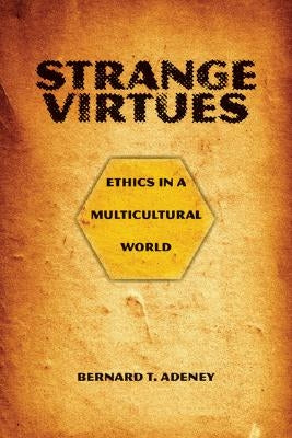 Strange Virtues: Ethics in a Multicultural World by Adeney, Bernard T.