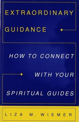 Extraordinary Guidance: How to Connect with Your Spiritual Guides by Wiemer, Liza