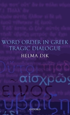 Word Order in Greek Tragic Dialogue by Dik, Helma