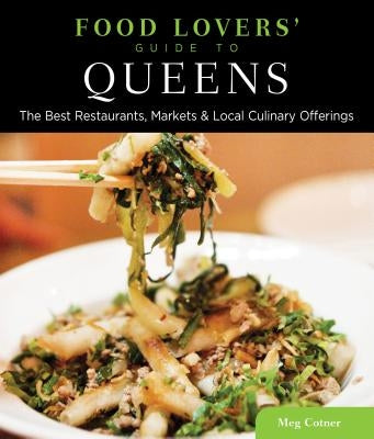 Food Lovers' Guide To(r) Queens: The Best Restaurants, Markets & Local Culinary Offerings by Cotner, Meg
