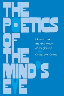 The Poetics of the Mind's Eye: Literature and the Psychology of Imagination by Collins, Christopher