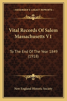 Vital Records Of Salem Massachusetts V1: To The End Of The Year 1849 (1918) by New England Historic Society