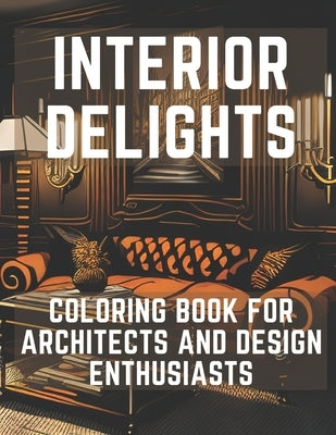 Interior Delights Coloring Book: For Architects and Design Enthusiast by Zenobi, Giacomo