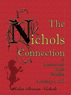 The Nichols Connection to Ancient and Royal Families, Ancestry A to Z by Nichols, Helen B.