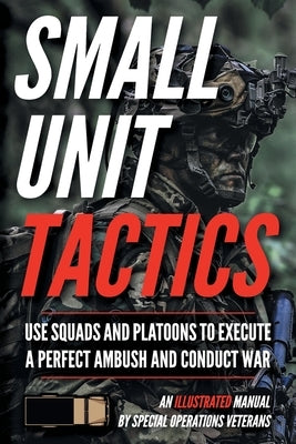 Small Unit Tactics: An Illustrated Manual by Luke, Matthew