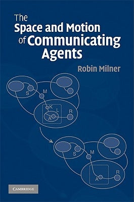 The Space and Motion of Communicating Agents by Milner, Robin