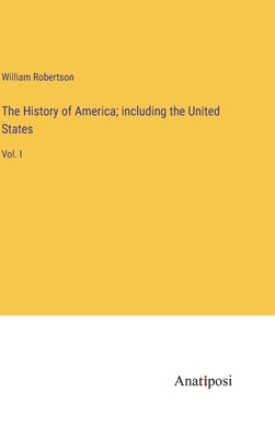 The History of America; including the United States: Vol. I by Robertson, William