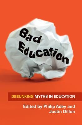 Bad Education: Debunking Myths in Education by Adey, Philip