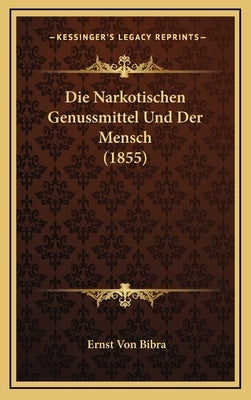 Die Narkotischen Genussmittel Und Der Mensch (1855) by Bibra, Ernst Von