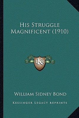 His Struggle Magnificent (1910) by Bond, William Sidney