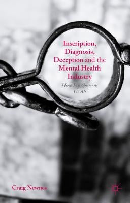 Inscription, Diagnosis, Deception and the Mental Health Industry: How Psy Governs Us All by Newnes, Craig