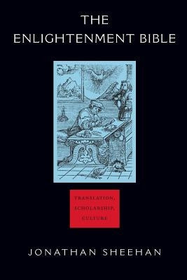The Enlightenment Bible: Translation, Scholarship, Culture by Sheehan, Jonathan